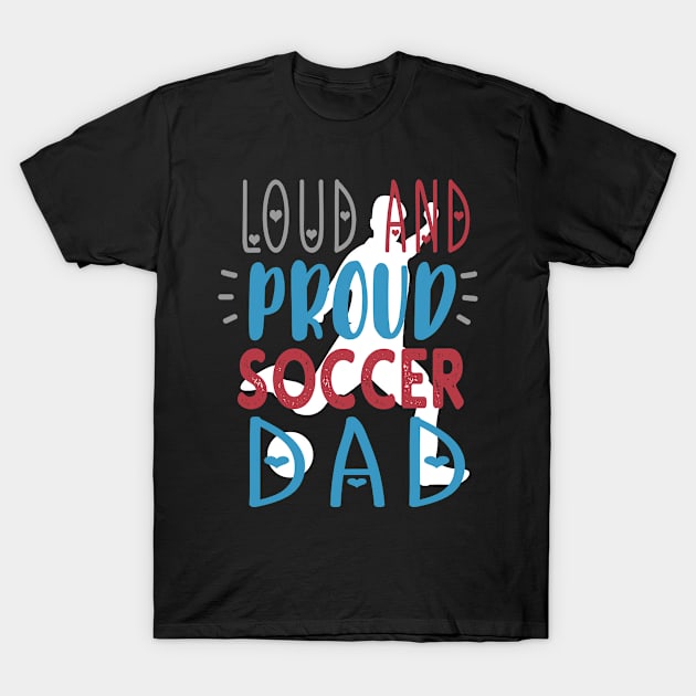 Loud Proud Soccer Dad T-Shirt by tropicalteesshop